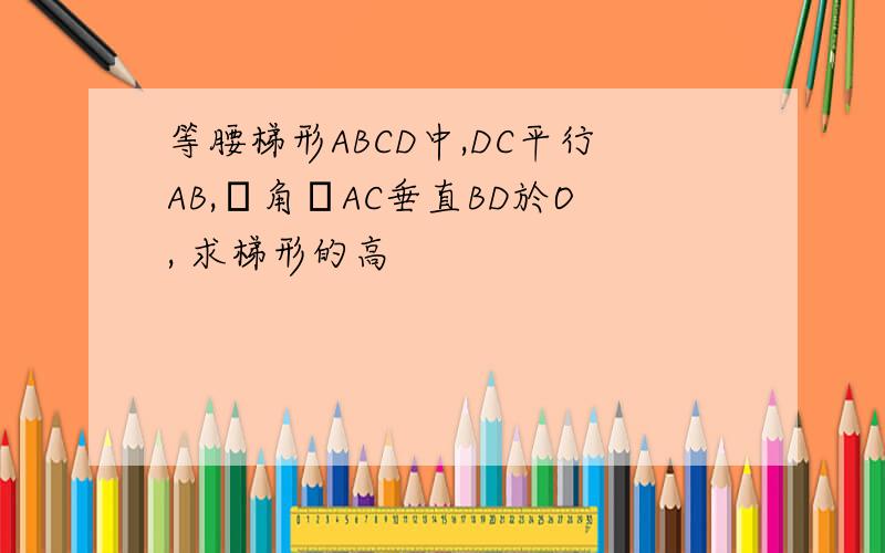 等腰梯形ABCD中,DC平行AB,對角線AC垂直BD於O, 求梯形的高