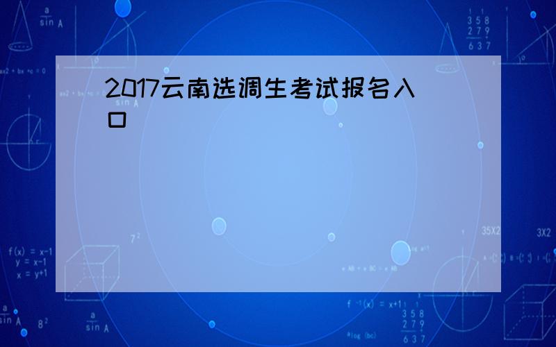 2017云南选调生考试报名入口
