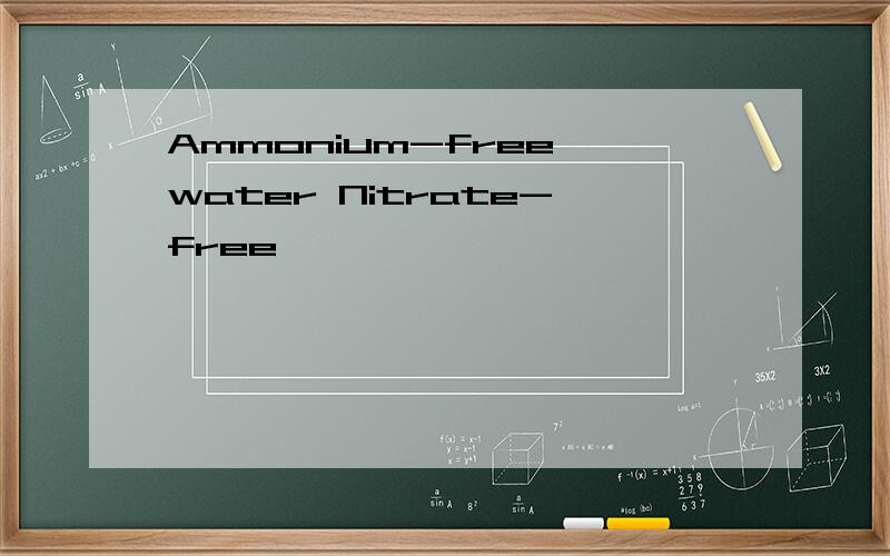 Ammonium-free water Nitrate-free