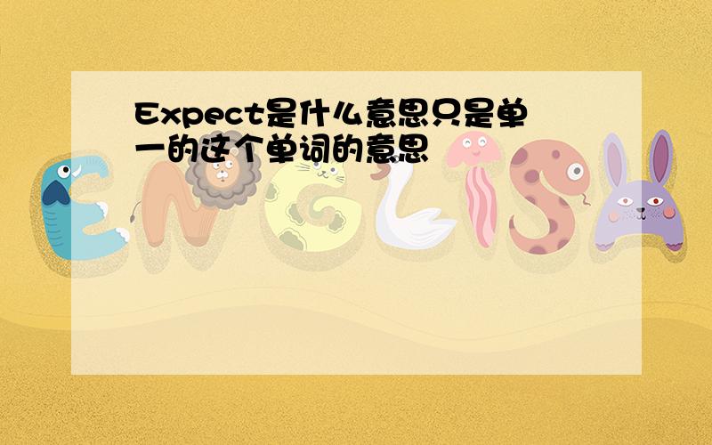 Expect是什么意思只是单一的这个单词的意思