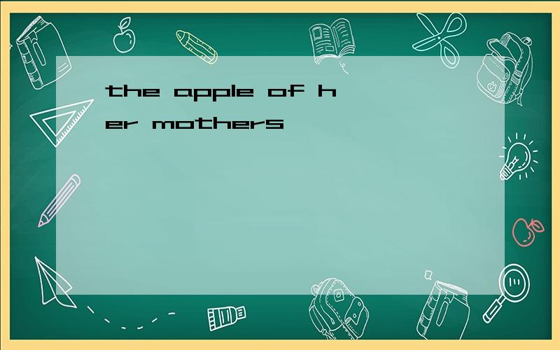 the apple of her mothers