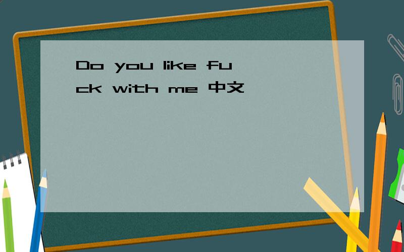 Do you like fuck with me 中文