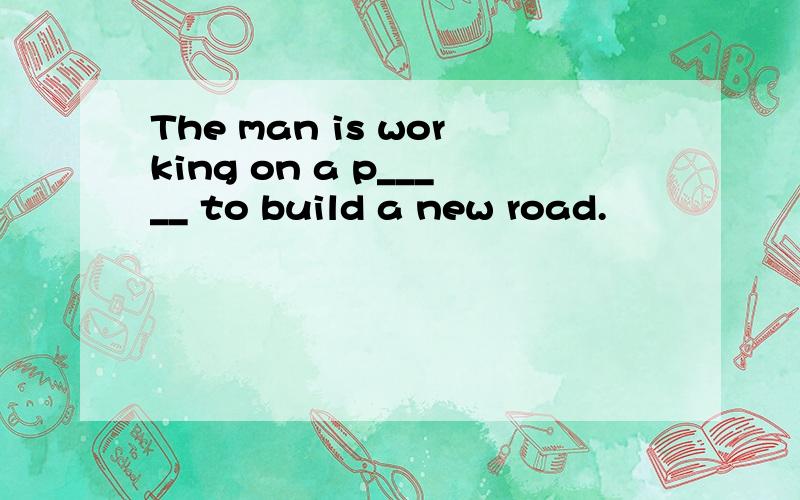 The man is working on a p_____ to build a new road.