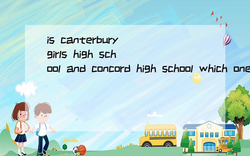is canterbury girls high school and concord high school which one is  better