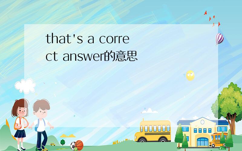 that's a correct answer的意思