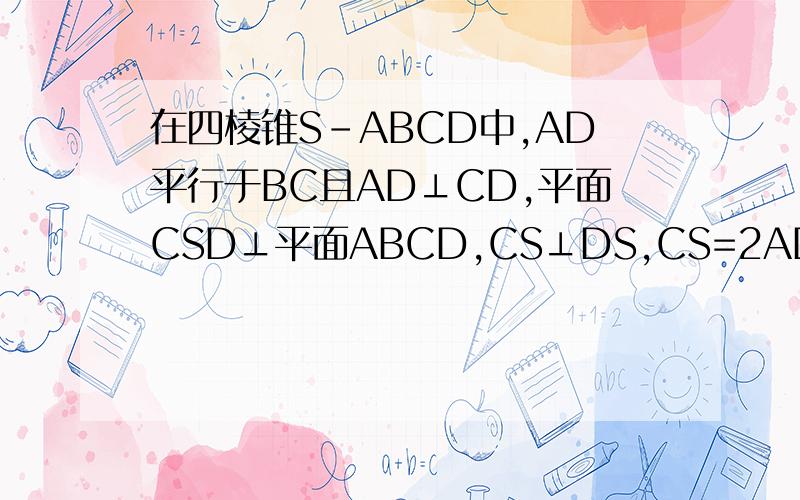 在四棱锥S-ABCD中,AD平行于BC且AD⊥CD,平面CSD⊥平面ABCD,CS⊥DS,CS=2AD=2,E为BS的中点,CE=√3,AS=√3,求点A到平面BCS的距离