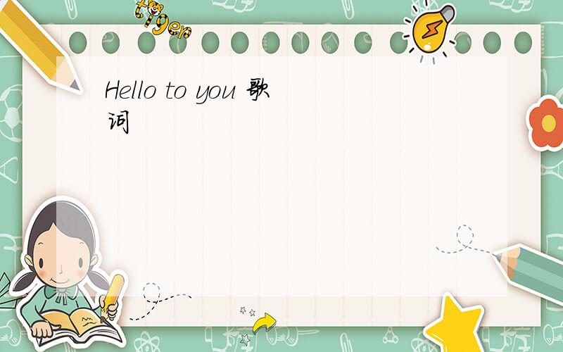 Hello to you 歌词