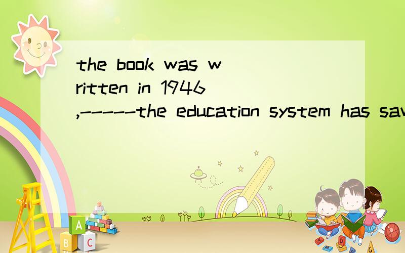 the book was written in 1946,-----the education system has saw great changes.问什么空不能说since which 而 只能是 since when.准确答案 谢谢
