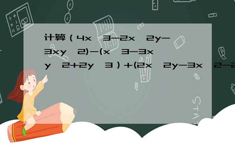 计算（4x^3-2x^2y-3xy^2)-(x^3-3xy^2+2y^3）+(2x^2y-3x^2-2y^3)的值,其中x=-2/5,y=3.胡琛同学把x=-2/5,错写成了x=-3/5,而刘明同学把x=-2/5,错写成了x=-2/3,但是他们的运算结果是依然正确的,你知道其中的原因