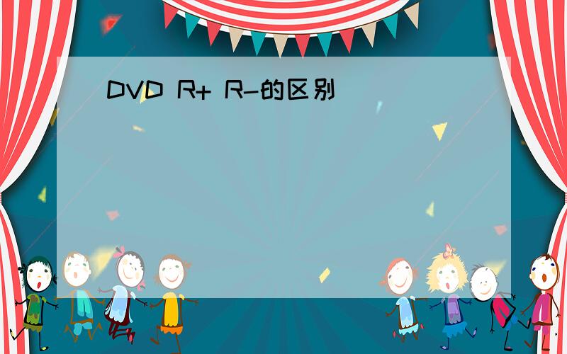 DVD R+ R-的区别