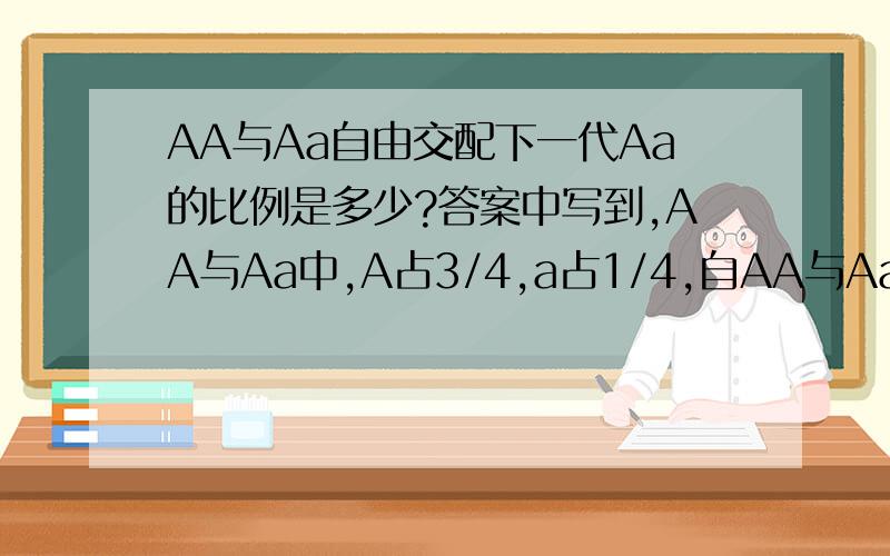 AA与Aa自由交配下一代Aa的比例是多少?答案中写到,AA与Aa中,A占3/4,a占1/4,自AA与Aa自由交配下一代Aa的比例是多少?答案中写到,AA与Aa中,A占3/4,a占1/4,自由交配到下一代Aa为3/8.这个3/8怎么出来的?