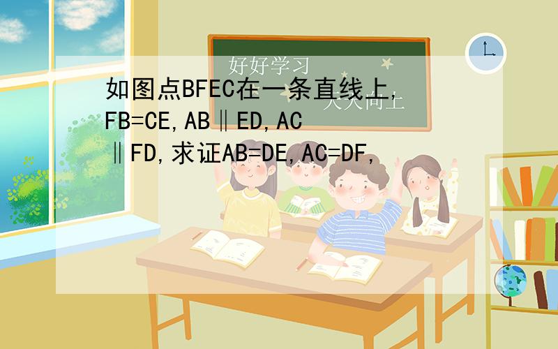 如图点BFEC在一条直线上,FB=CE,AB‖ED,AC‖FD,求证AB=DE,AC=DF,