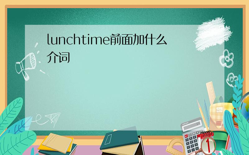 lunchtime前面加什么介词