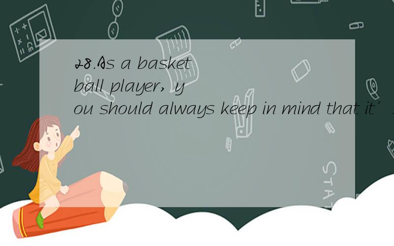 28．As a basketball player, you should always keep in mind that it’s not the winning需详解28．As a basketball player, you should always keep in mind that it’s not the winning, but the taking part      really count.A．whatB．whichC