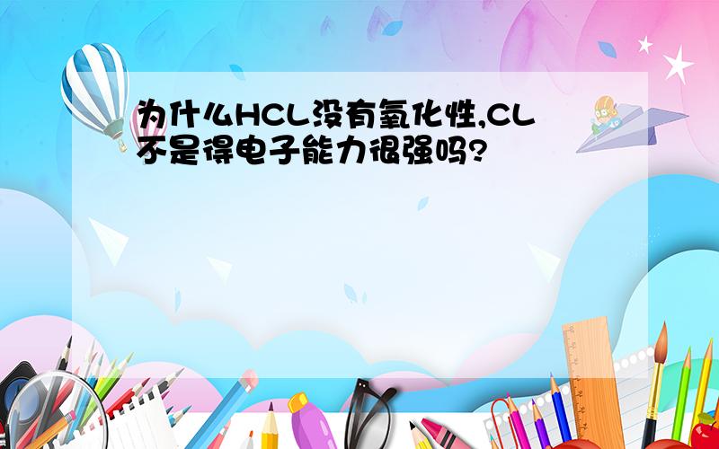 为什么HCL没有氧化性,CL不是得电子能力很强吗?