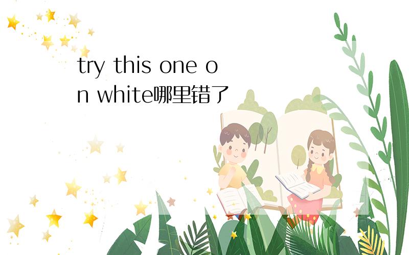 try this one on white哪里错了