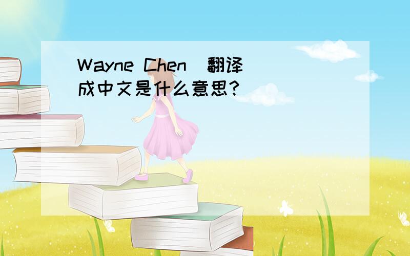 Wayne Chen  翻译成中文是什么意思?