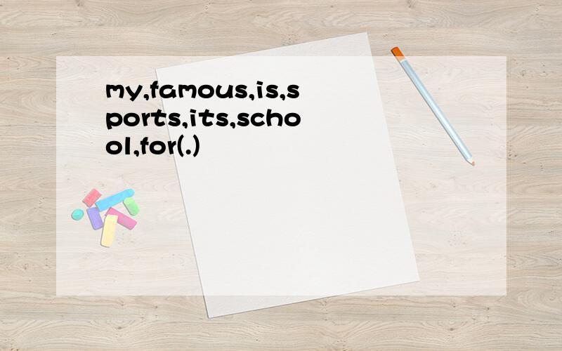 my,famous,is,sports,its,school,for(.)