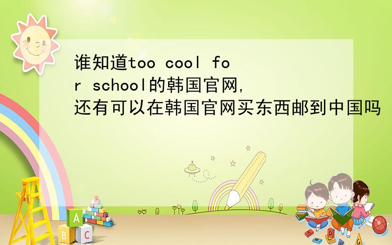 谁知道too cool for school的韩国官网,还有可以在韩国官网买东西邮到中国吗