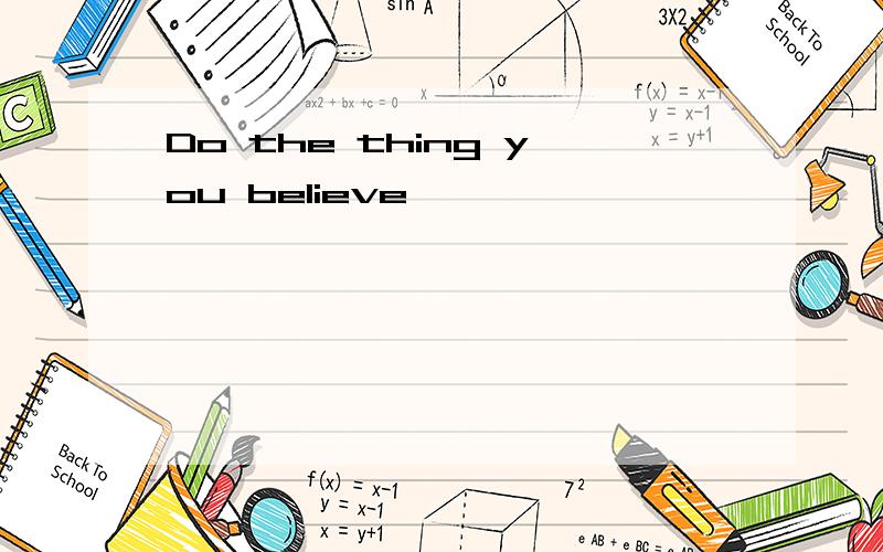 Do the thing you believe