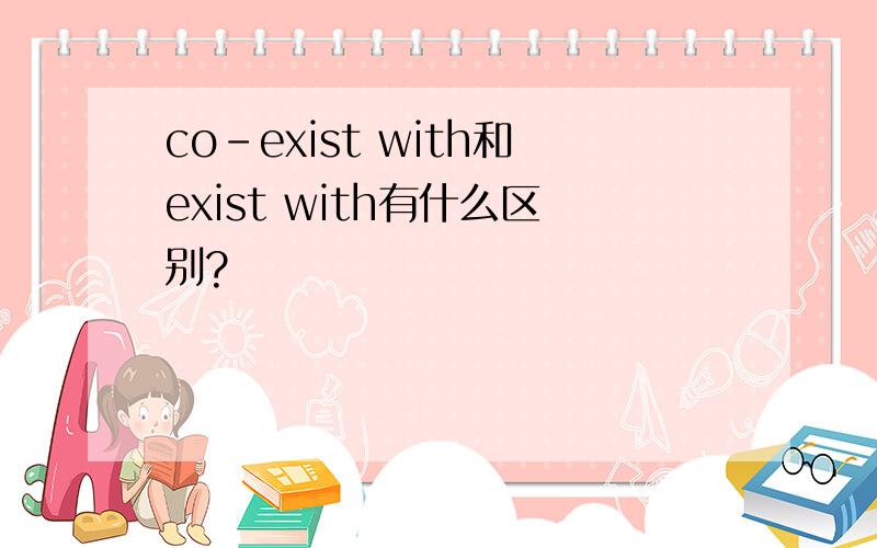 co-exist with和exist with有什么区别?
