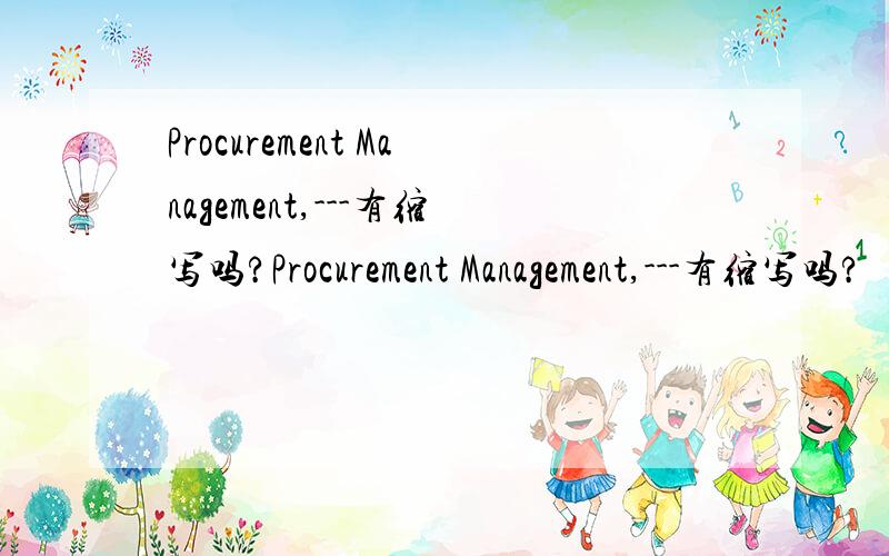 Procurement Management,---有缩写吗?Procurement Management,---有缩写吗?