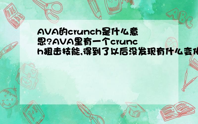 AVA的crunch是什么意思?AVA里有一个crunch狙击技能,得到了以后没发现有什么变化.这是干么用的?