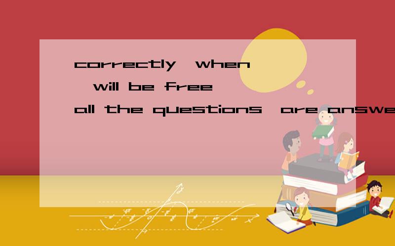 correctly,when,will be free,all the questions,are answered,the princess连词成句