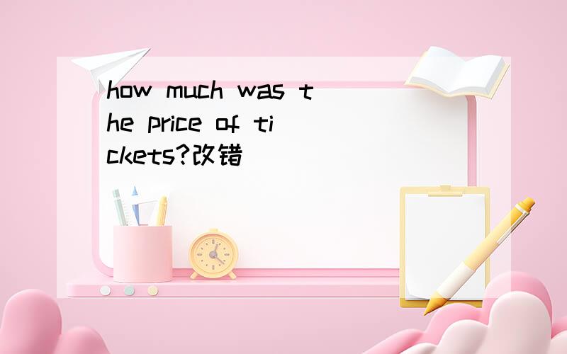 how much was the price of tickets?改错