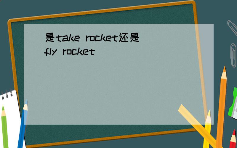 是take rocket还是fly rocket