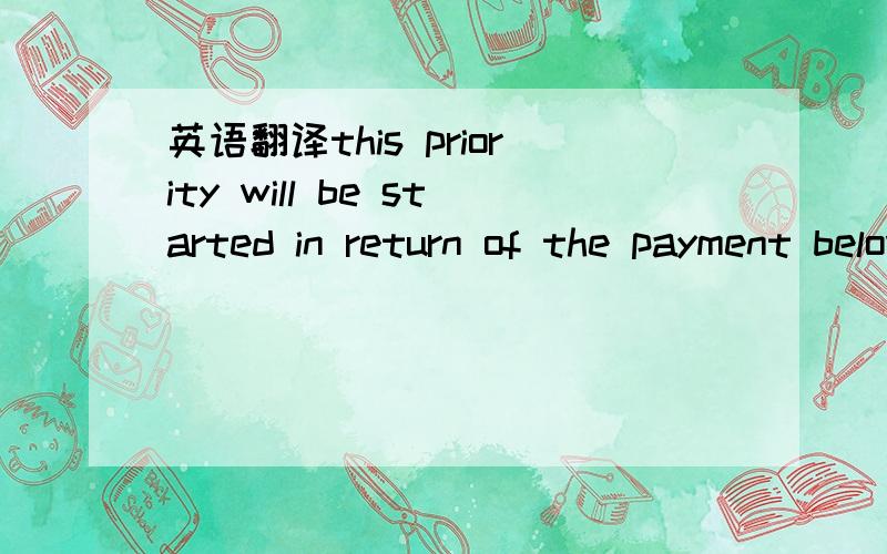 英语翻译this priority will be started in return of the payment below