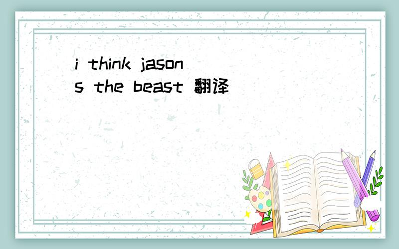 i think jason s the beast 翻译