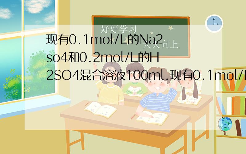 现有0.1mol/L的Na2so4和0.2mol/L的H2SO4混合溶液100ml.现有0.1mol/L的Na2so4和0.2mol/L的H2SO4混合溶液100ml.向其中加入0.2mol/L的Ba(OH)2溶液并不断搅拌1、当加入50mLBa(OH)2溶液时，所得溶液中的溶质是______物质