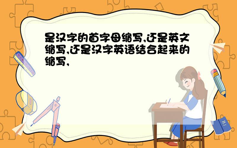 是汉字的首字母缩写,还是英文缩写,还是汉字英语结合起来的缩写,