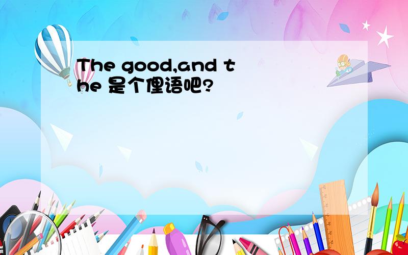 The good,and the 是个俚语吧?