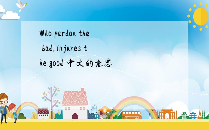 Who pardon the bad,injures the good 中文的意思