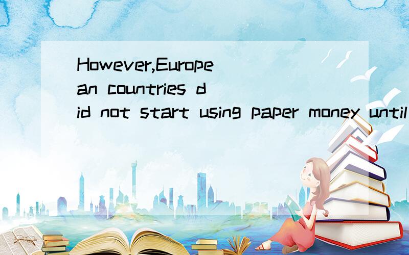 However,European countries did not start using paper money until 1600s 翻成中文