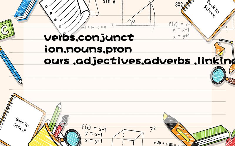 verbs,conjunction,nouns,pronours ,adjectives,adverbs ,linking words,det