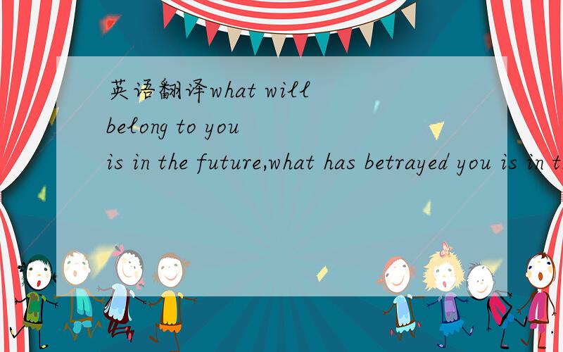 英语翻译what will belong to you is in the future,what has betrayed you is in the past.是否有语法错误