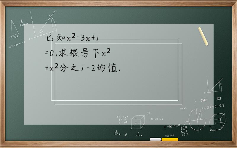 已知x²-3x+1=0,求根号下x²+x²分之1-2的值.
