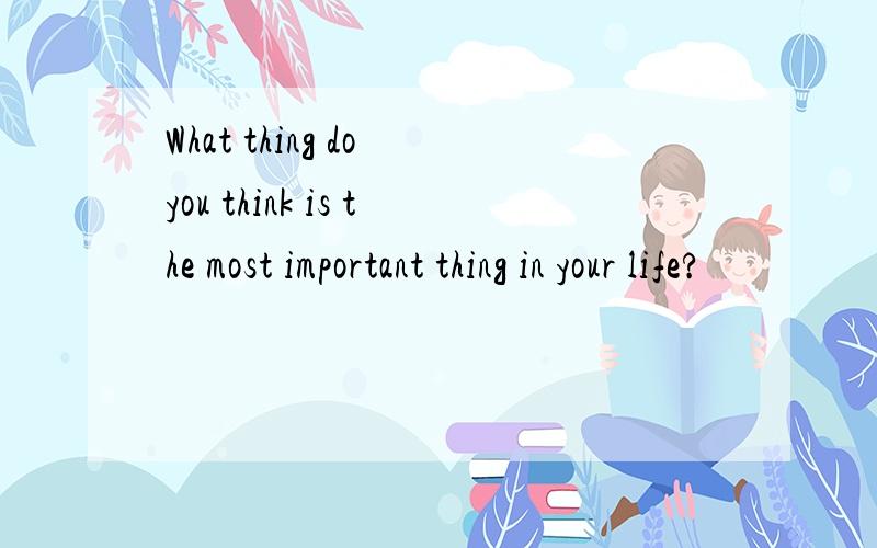 What thing do you think is the most important thing in your life?