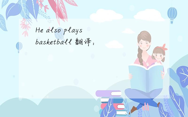 He also plays basketball 翻译：