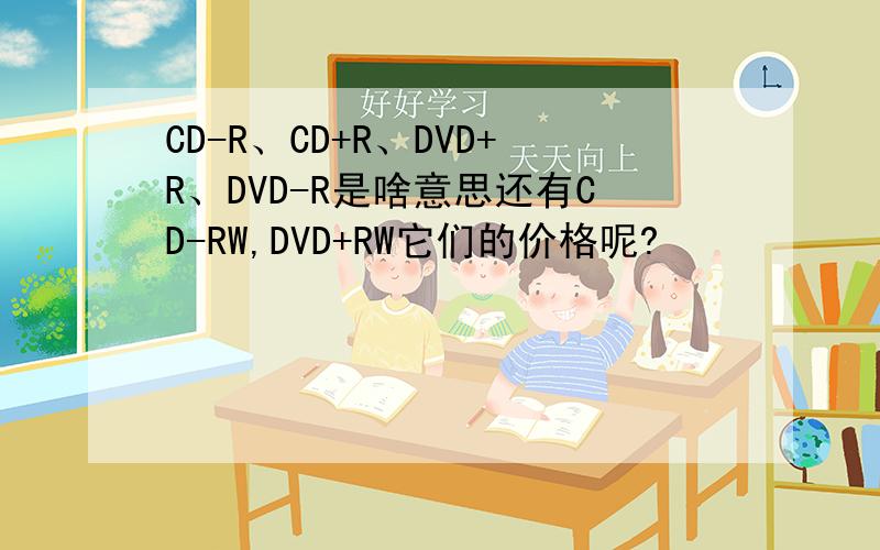 CD-R、CD+R、DVD+R、DVD-R是啥意思还有CD-RW,DVD+RW它们的价格呢?