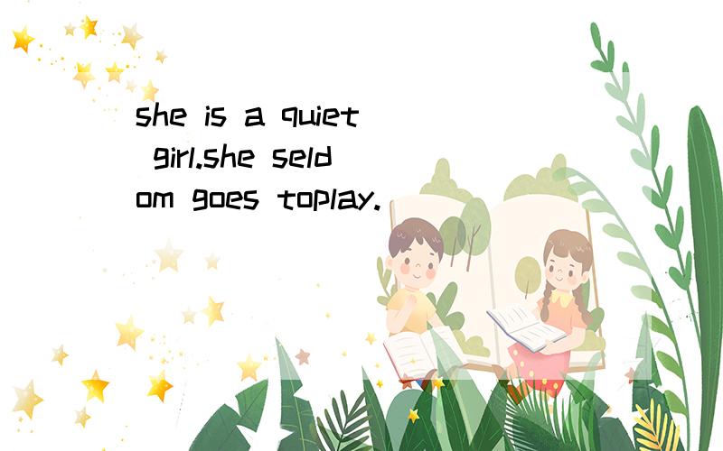 she is a quiet girl.she seldom goes toplay.