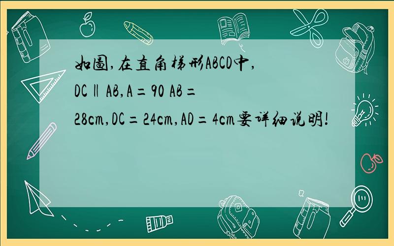 如图,在直角梯形ABCD中,DC‖AB,A=90 AB=28cm,DC=24cm,AD=4cm要详细说明!