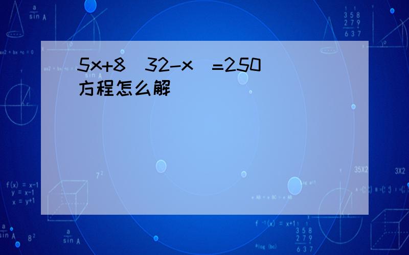 5x+8(32-x)=250方程怎么解