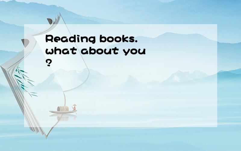 Reading books.what about you?