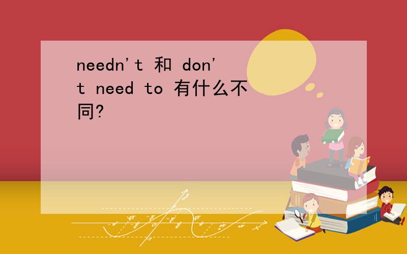 needn't 和 don't need to 有什么不同?