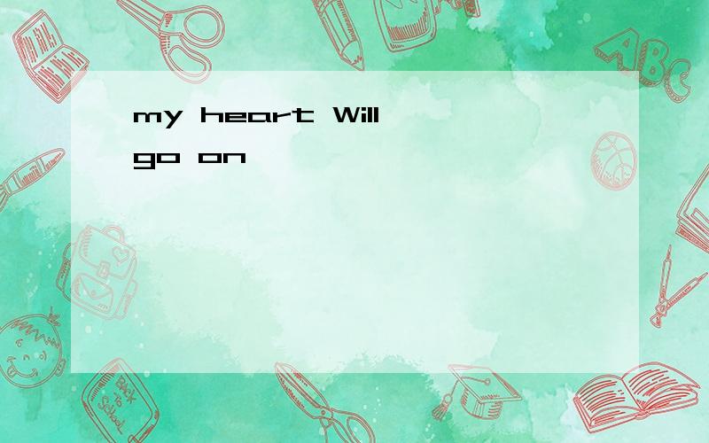 my heart Will go on,